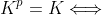 K^p=K\Longleftrightarrow